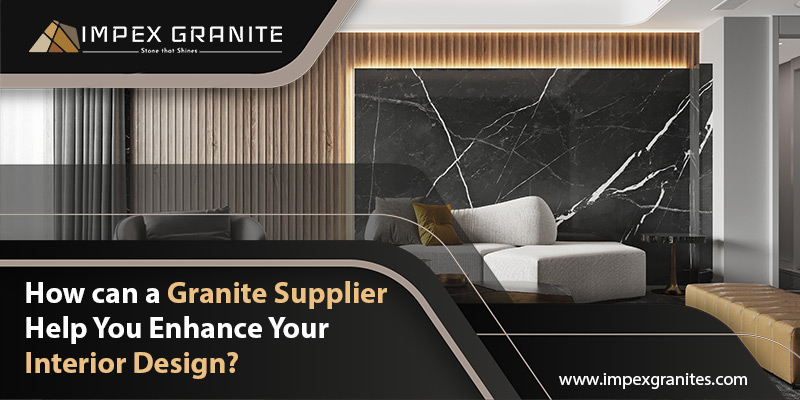 Granite Suppliers Help in Your Interior Design
