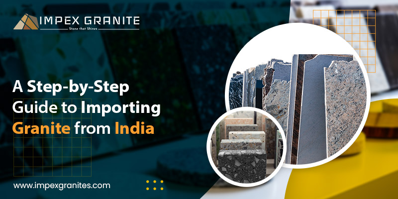 A Step-by-Step Guide to Importing Granite from India A Step-by-Step Guide to Importing Granite from India
