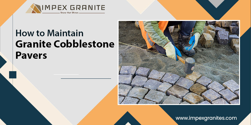 Ways to Maintain Granite Cobblestone Pavers